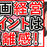 動画経営の戦略は、距離感が超重要！