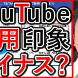 YouTubeの採用運用は、ネガティブな印象なのか解説！