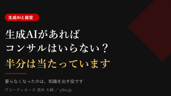 生成AIがあればコンサルはいらない？半分は当たっています